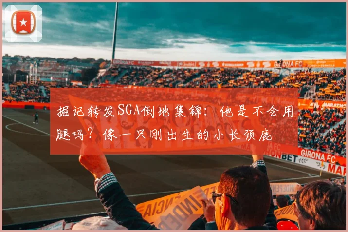 掘记转发SGA倒地集锦：他是不会用腿吗？像一只刚出生的小长颈鹿