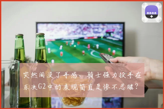 突然间没了手感，骑士强力投手在东决G2中的表现简直是惨不忍睹？