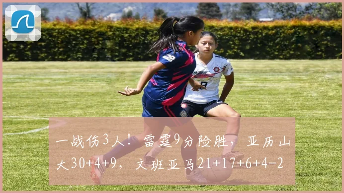 一战伤3人！雷霆9分险胜，亚历山大30+4+9，文班亚马21+17+6+4