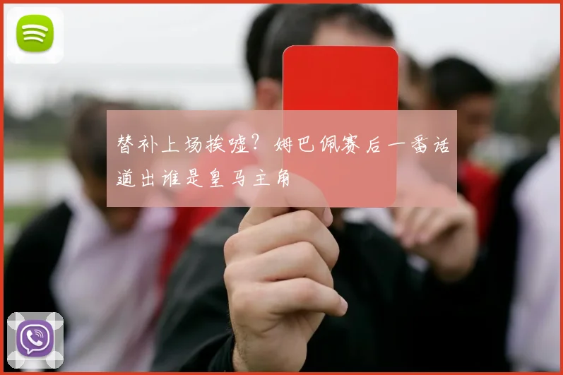 替补上场挨嘘？姆巴佩赛后一番话道出谁是皇马主角