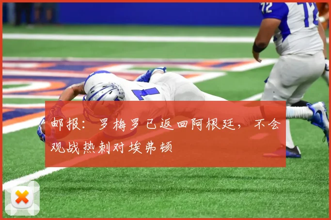 邮报：罗梅罗已返回阿根廷，不会观战热刺对埃弗顿