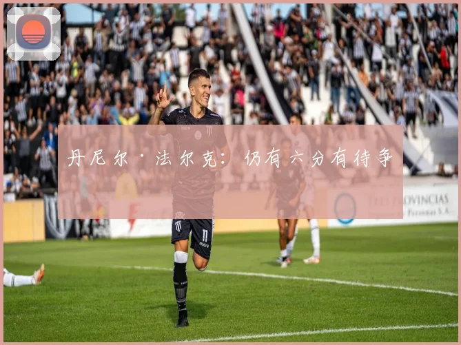 丹尼尔·法尔克：仍有六分有待争取